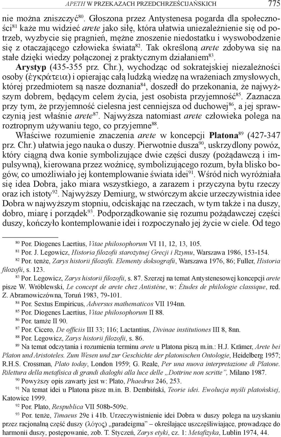 wyswobodzenie się z otaczającego człowieka świata 82. Tak określoną arete zdobywa się na stałe dzięki wiedzy połączonej z praktycznym działaniem 83. Arystyp (435-355 prz. Chr.