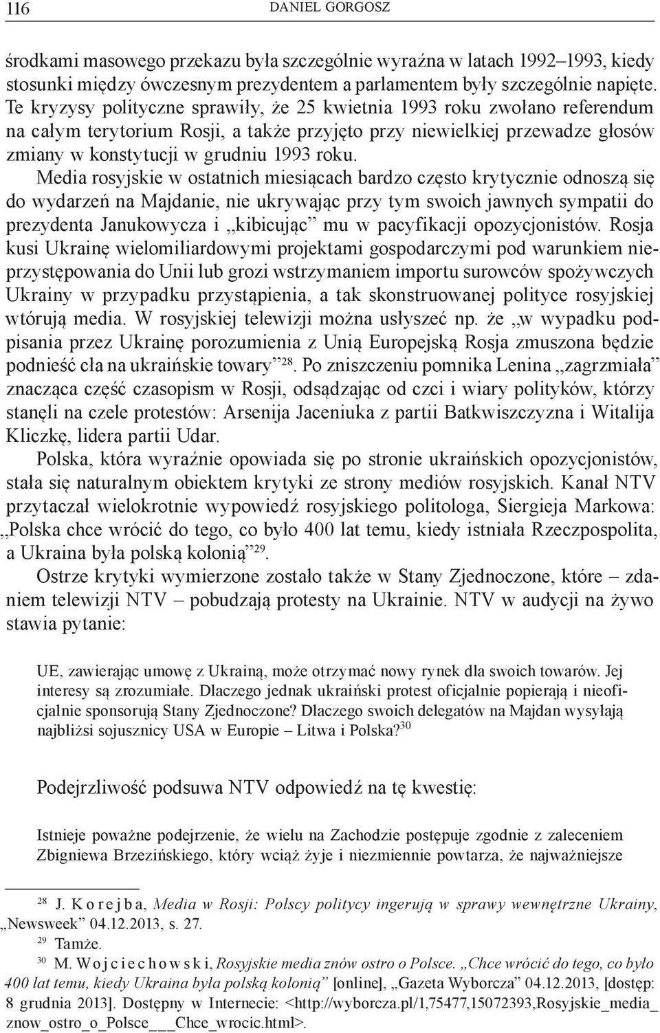 Media rosyjskie w ostatnich miesiącach bardzo często krytycznie odnoszą się do wydarzeń na Majdanie, nie ukrywając przy tym swoich jawnych sympatii do prezydenta Janukowycza i kibicując mu w