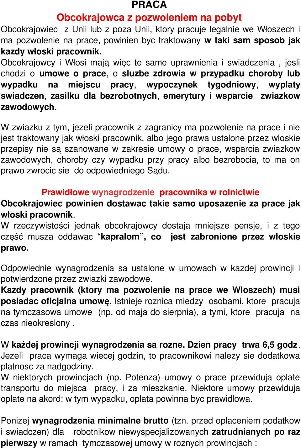 Obcokrajowcy i Włosi mają więc te same uprawnienia i swiadczenia, jesli chodzi o umowe o prace, o sluzbe zdrowia w przypadku choroby lub wypadku na miejscu pracy, wypoczynek tygodniowy, wyplaty