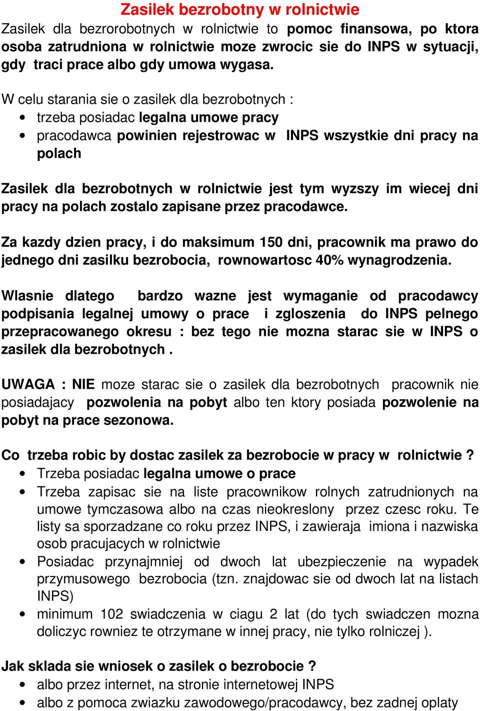 W celu starania sie o zasilek dla bezrobotnych : trzeba posiadac legalna umowe pracy pracodawca powinien rejestrowac w INPS wszystkie dni pracy na polach Zasilek dla bezrobotnych w rolnictwie jest