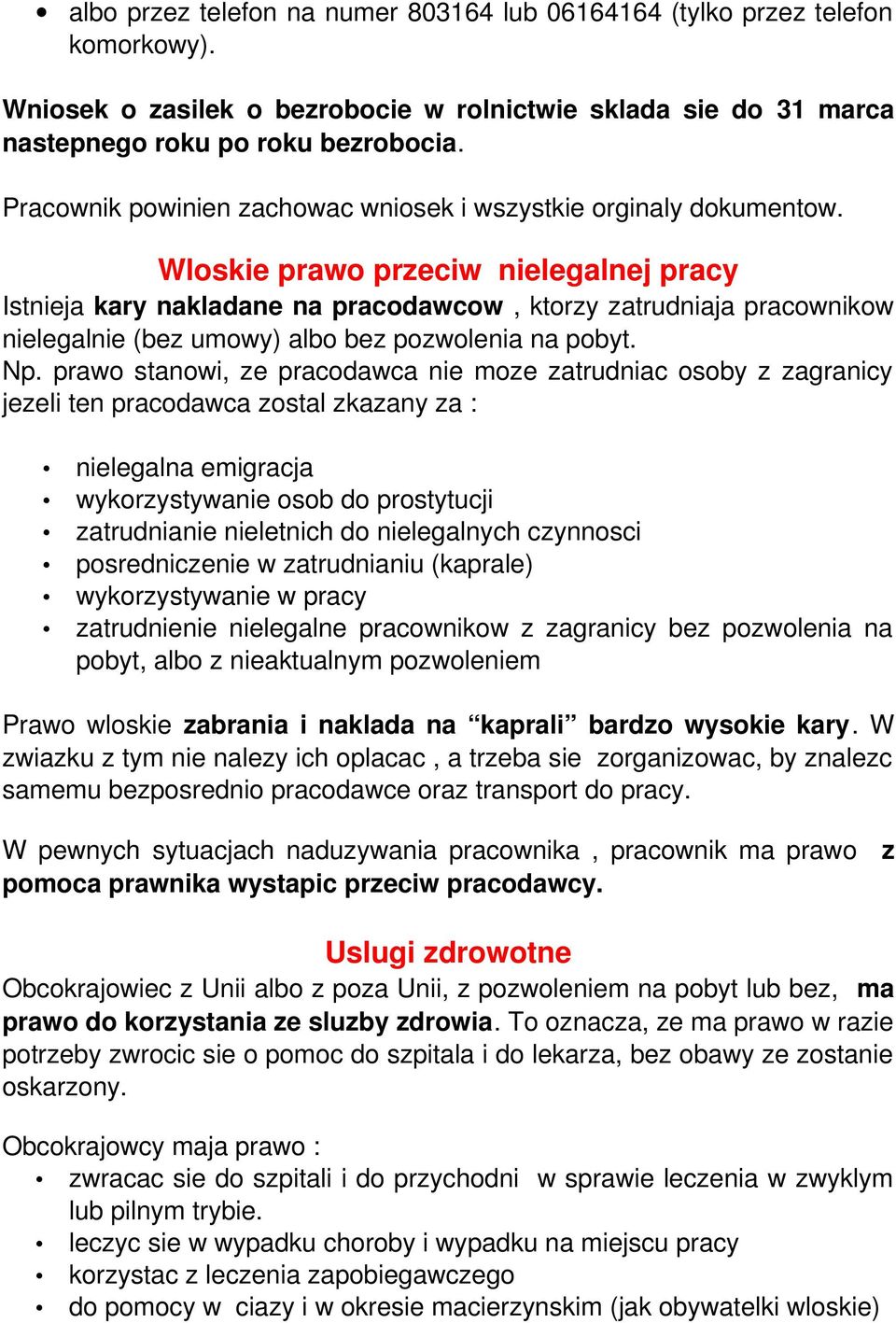 Wloskie prawo przeciw nielegalnej pracy Istnieja kary nakladane na pracodawcow, ktorzy zatrudniaja pracownikow nielegalnie (bez umowy) albo bez pozwolenia na pobyt. Np.