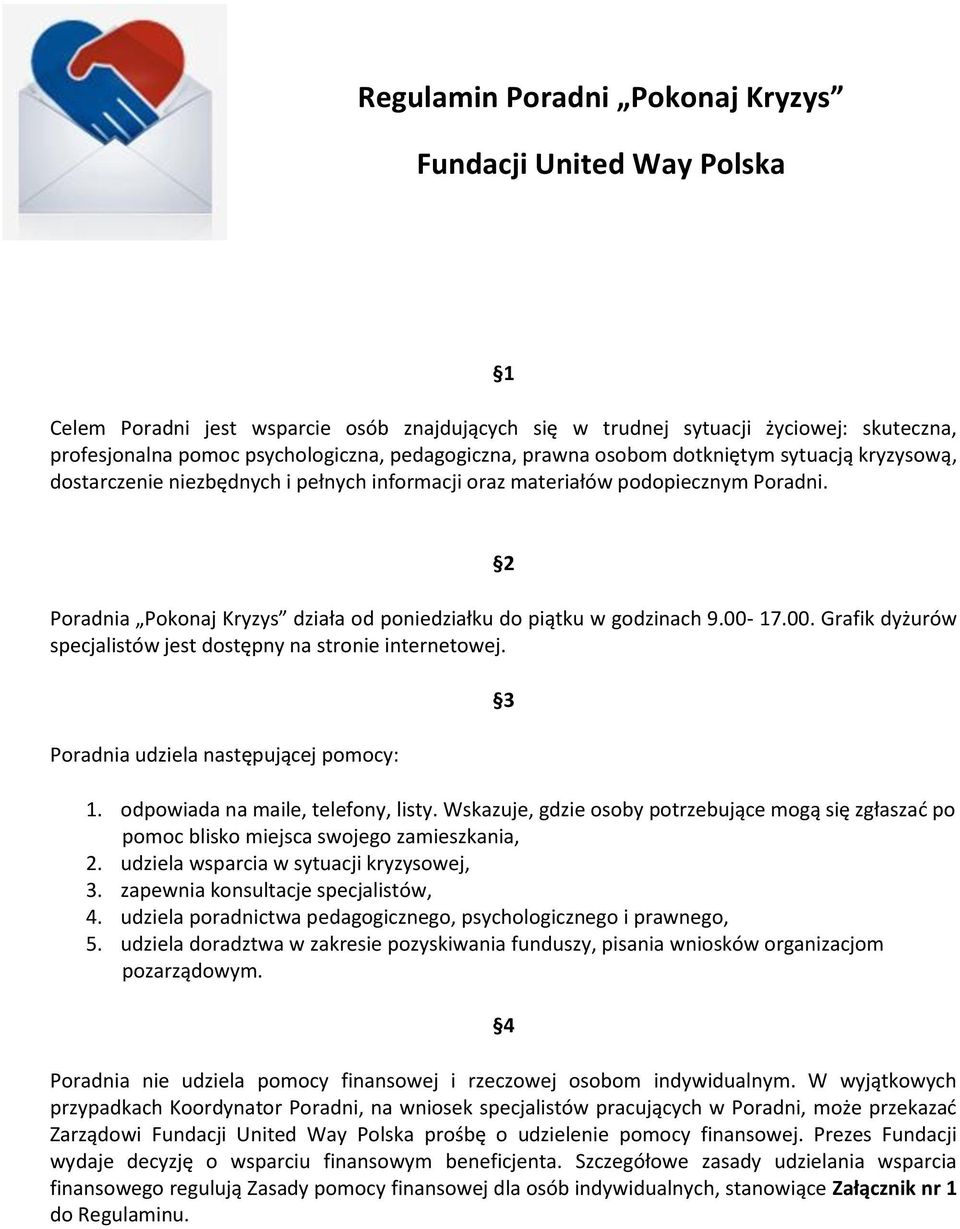 2 Poradnia Pokonaj Kryzys działa od poniedziałku do piątku w godzinach 9.00-17.00. Grafik dyżurów specjalistów jest dostępny na stronie internetowej. Poradnia udziela następującej pomocy: 3 1.