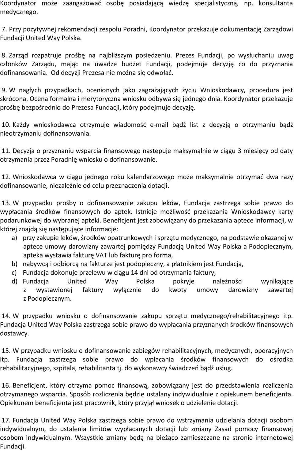 Prezes Fundacji, po wysłuchaniu uwag członków Zarządu, mając na uwadze budżet Fundacji, podejmuje decyzję co do przyznania dofinansowania. Od decyzji Prezesa nie można się odwoład. 9.