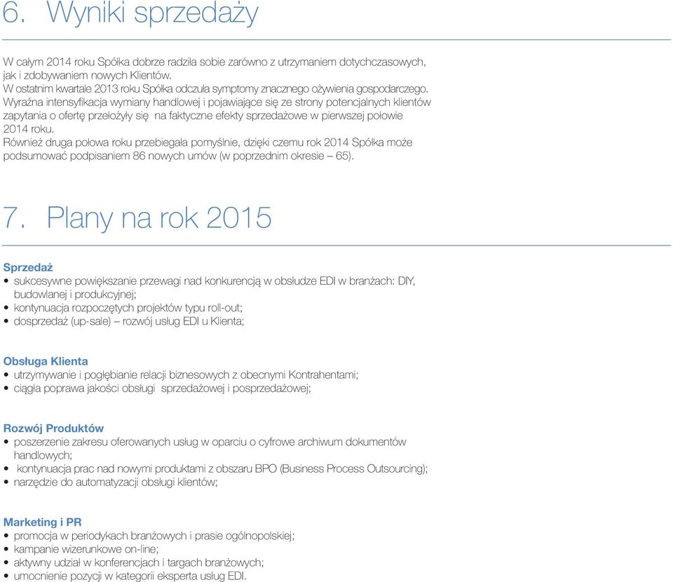 Wyraźna intensyfikacja wymiany handlowej i pojawiające się ze strony potencjalnych klientów zapytania o ofertę przełożyły się na faktyczne efekty sprzedażowe w pierwszej połowie 2014 roku.