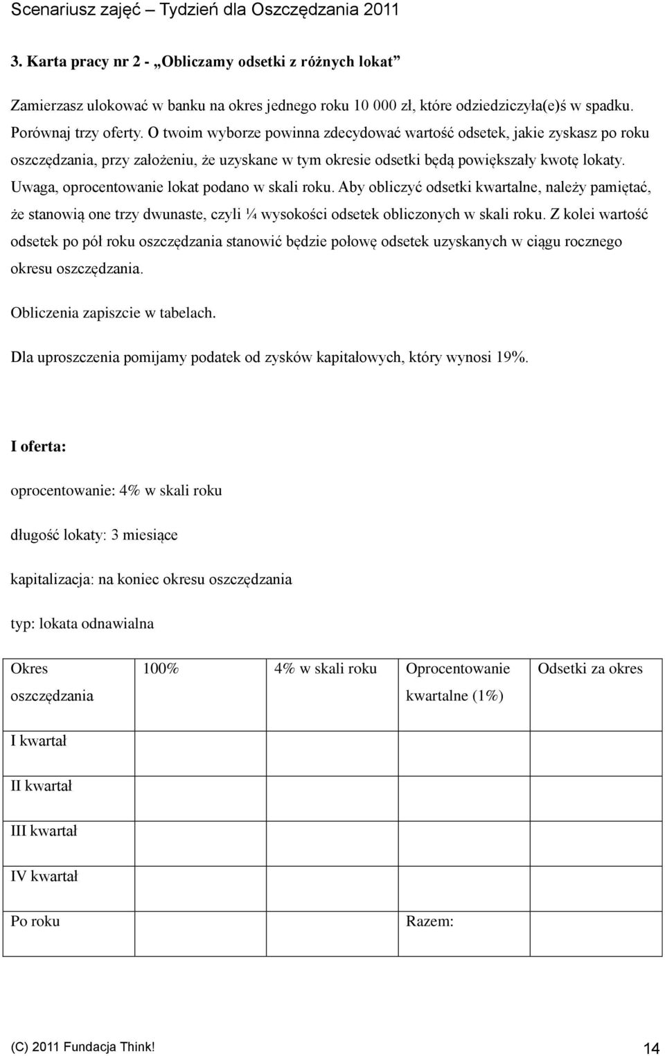 Uwaga, oprocentowanie lokat podano w skali roku. Aby obliczyć odsetki kwartalne, należy pamiętać, że stanowią one trzy dwunaste, czyli ¼ wysokości odsetek obliczonych w skali roku.