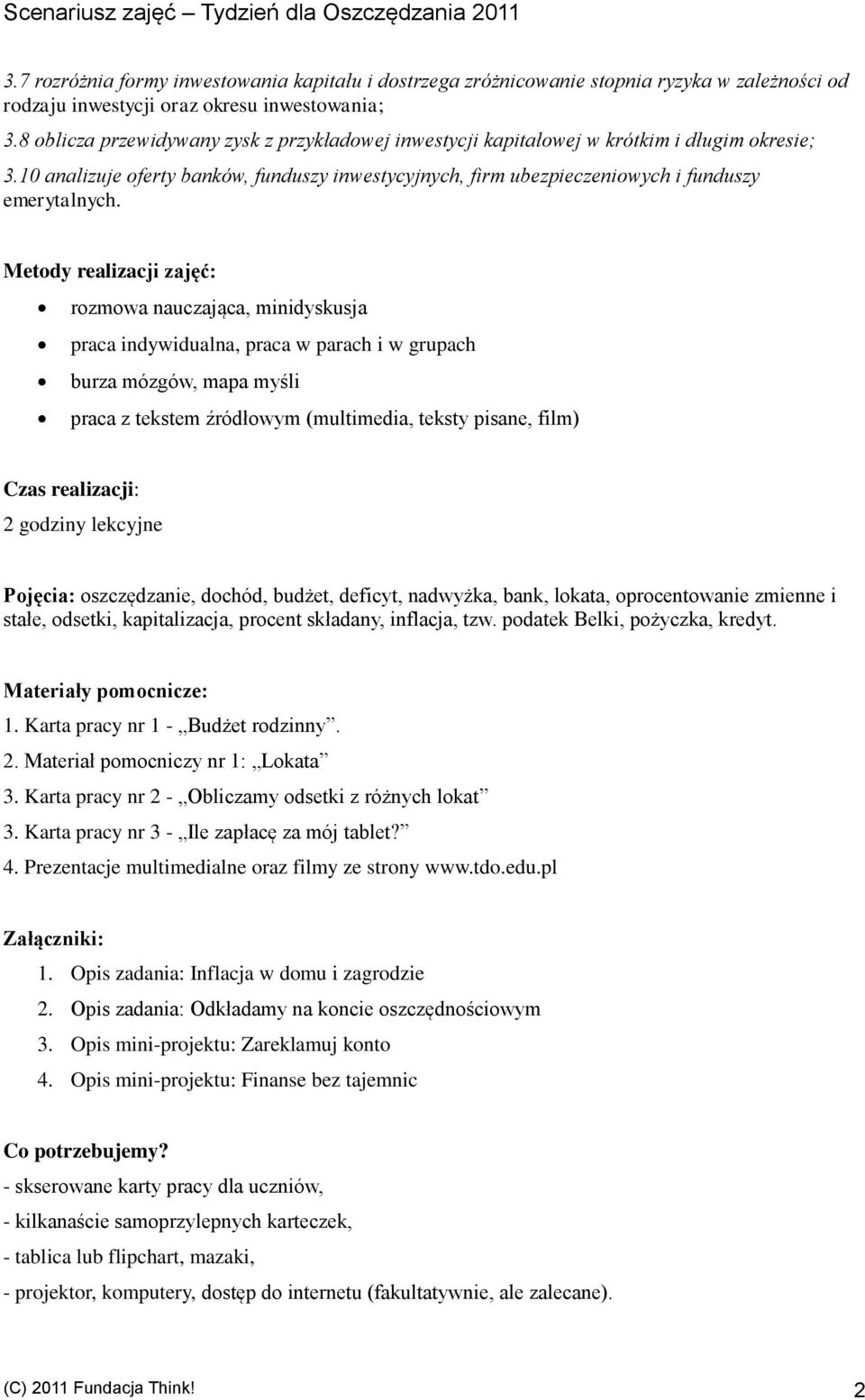 Metody realizacji zajęć: rozmowa nauczająca, minidyskusja praca indywidualna, praca w parach i w grupach burza mózgów, mapa myśli praca z tekstem źródłowym (multimedia, teksty pisane, film) Czas