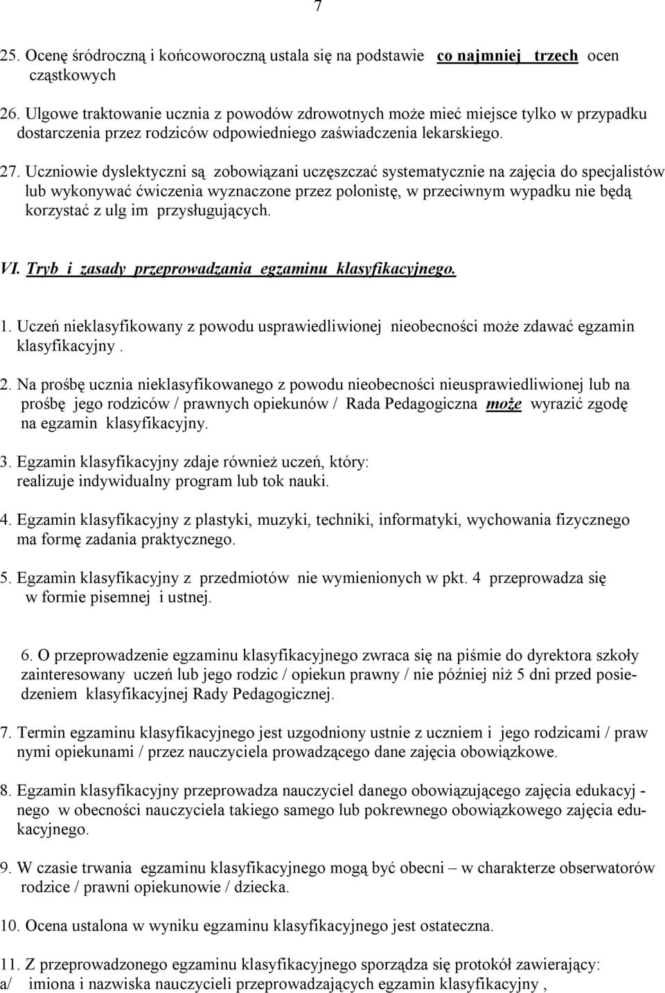 Uczniowie dyslektyczni są zobowiązani uczęszczać systematycznie na zajęcia do specjalistów lub wykonywać ćwiczenia wyznaczone przez polonistę, w przeciwnym wypadku nie będą korzystać z ulg im