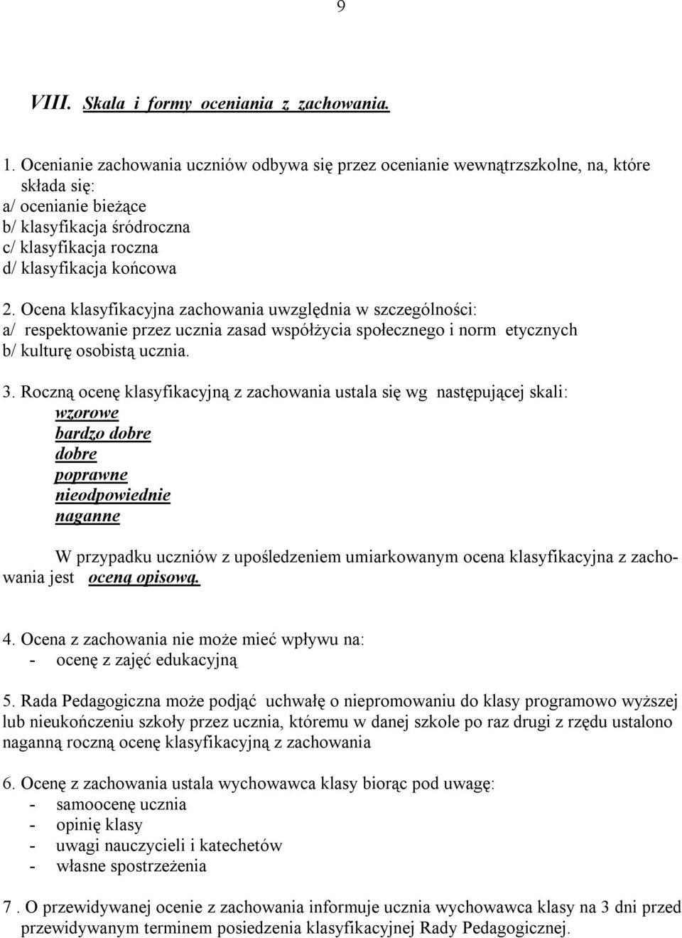 Ocena klasyfikacyjna zachowania uwzględnia w szczególności: a/ respektowanie przez ucznia zasad współżycia społecznego i norm etycznych b/ kulturę osobistą ucznia. 3.