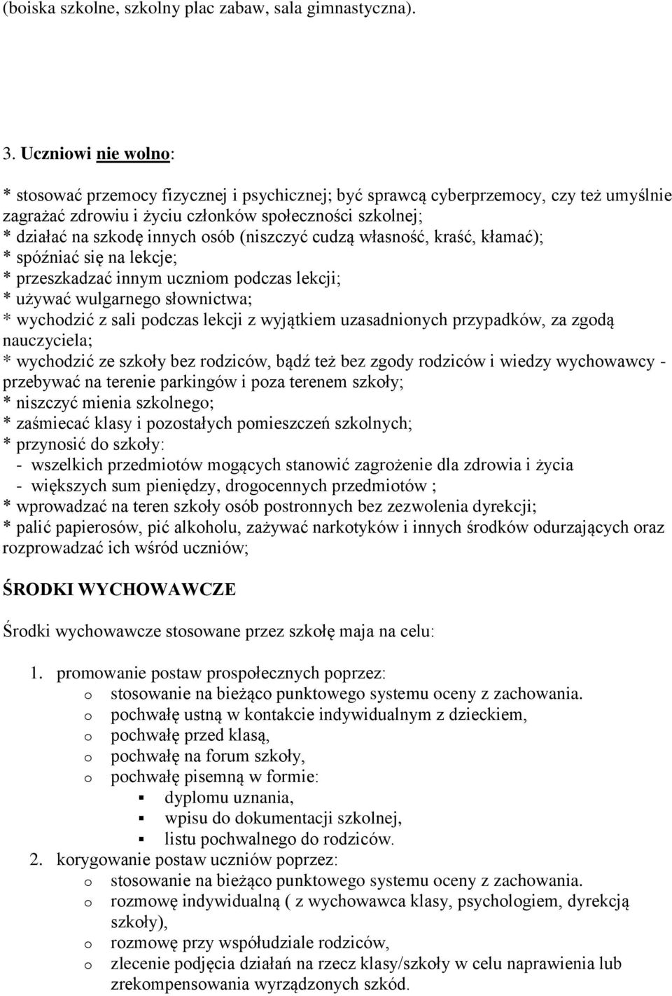 (niszczyć cudzą własność, kraść, kłamać); * spóźniać się na lekcje; * przeszkadzać innym uczniom podczas lekcji; * używać wulgarnego słownictwa; * wychodzić z sali podczas lekcji z wyjątkiem