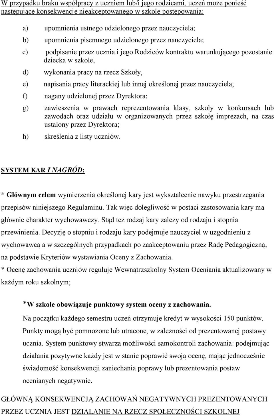 pracy literackiej lub innej określonej przez nauczyciela; f) nagany udzielonej przez Dyrektora; g) zawieszenia w prawach reprezentowania klasy, szkoły w konkursach lub zawodach oraz udziału w