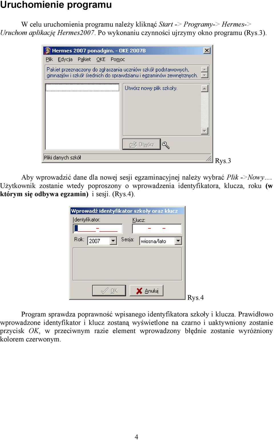 Użytkownik zostanie wtedy poproszony o wprowadzenia identyfikatora, klucza, roku (w którym się odbywa egzamin) i sesji. (Rys.4). Rys.