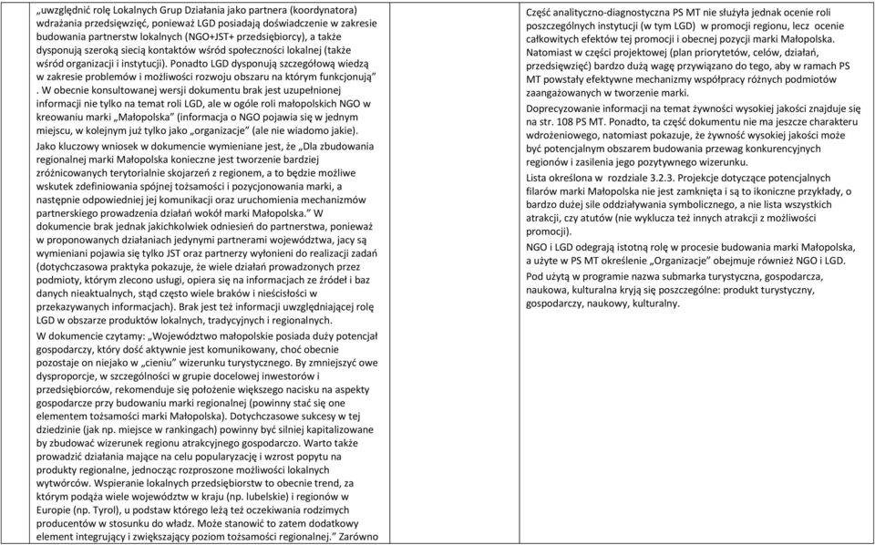 Ponadto LGD dysponują szczegółową wiedzą w zakresie problemów i możliwości rozwoju obszaru na którym funkcjonują.