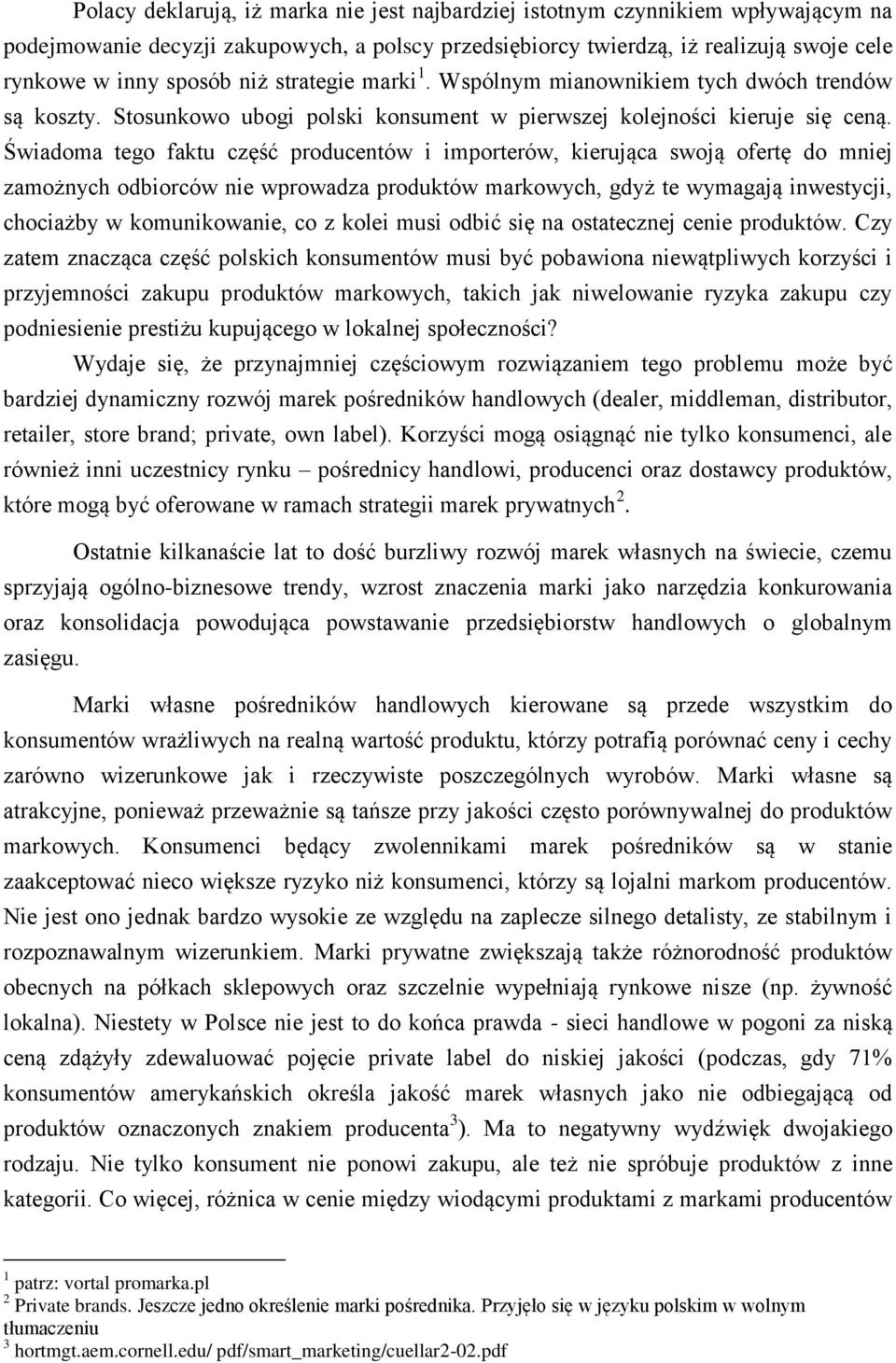 Świadoma tego faktu część producentów i importerów, kierująca swoją ofertę do mniej zamożnych odbiorców nie wprowadza produktów markowych, gdyż te wymagają inwestycji, chociażby w komunikowanie, co z