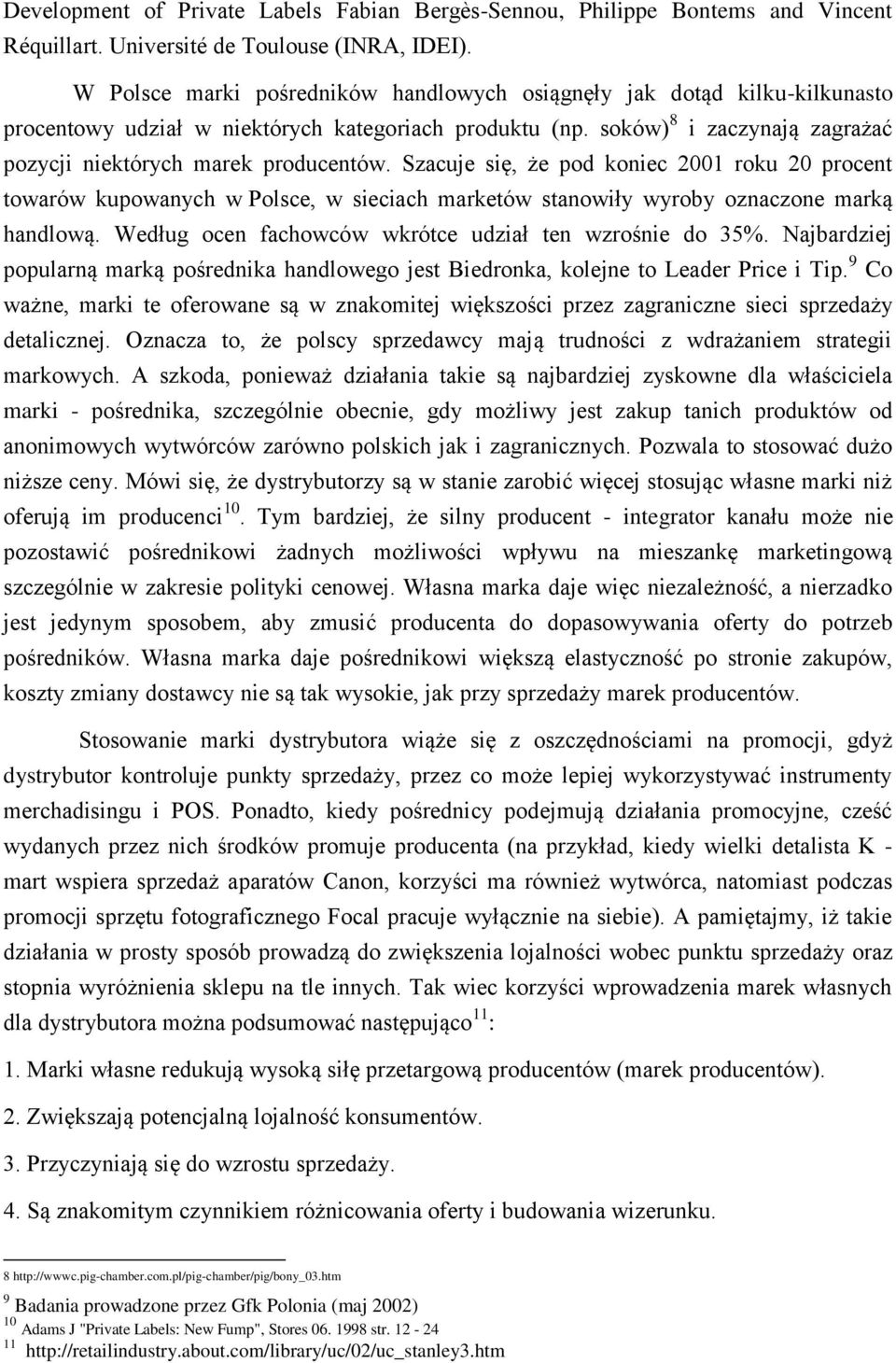 Szacuje się, że pod koniec 2001 roku 20 procent towarów kupowanych w Polsce, w sieciach marketów stanowiły wyroby oznaczone marką handlową. Według ocen fachowców wkrótce udział ten wzrośnie do 35%.