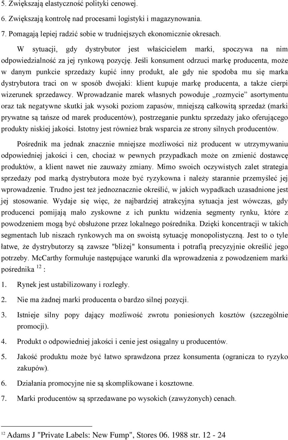 Jeśli konsument odrzuci markę producenta, może w danym punkcie sprzedaży kupić inny produkt, ale gdy nie spodoba mu się marka dystrybutora traci on w sposób dwojaki: klient kupuje markę producenta, a