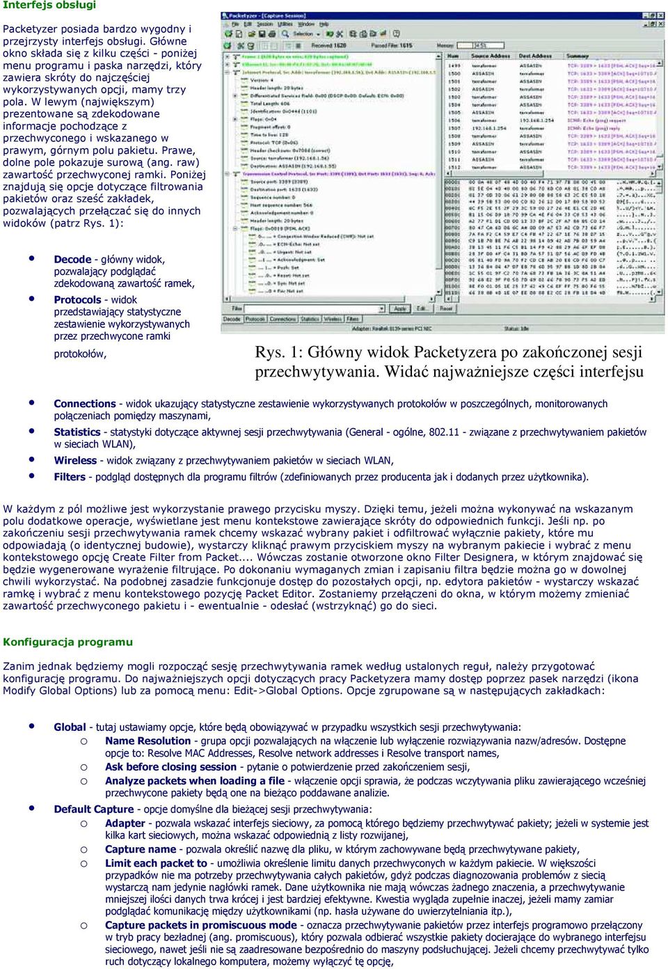 W lewym (największym) prezentowane są zdekodowane informacje pochodzące z przechwyconego i wskazanego w prawym, górnym polu pakietu. Prawe, dolne pole pokazuje surową (ang.