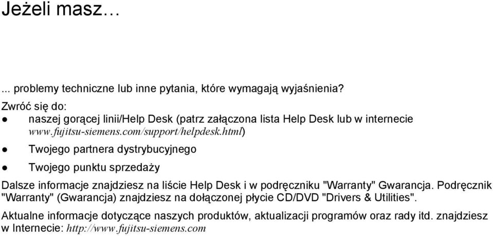 html) Twojego partnera dystrybucyjnego Twojego punktu sprzedaży Dalsze informacje znajdziesz na liście Help Desk i w podręczniku "Warranty" Gwarancja.