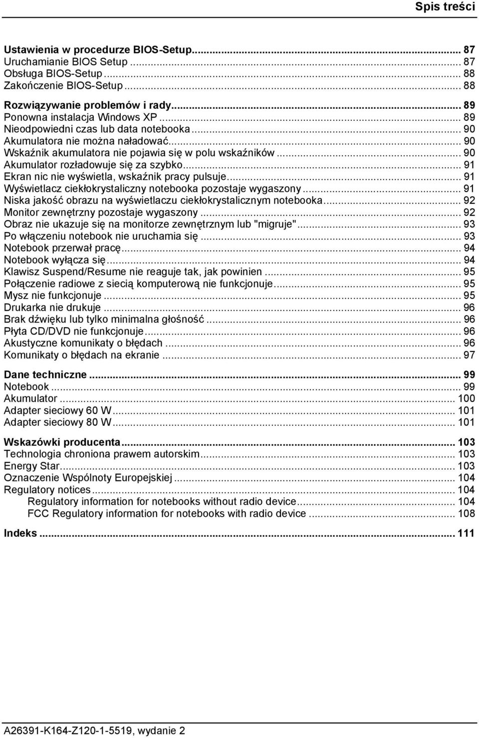 .. 90 Akumulator rozładowuje się za szybko... 91 Ekran nic nie wyświetla, wskaźnik pracy pulsuje... 91 Wyświetlacz ciekłokrystaliczny notebooka pozostaje wygaszony.