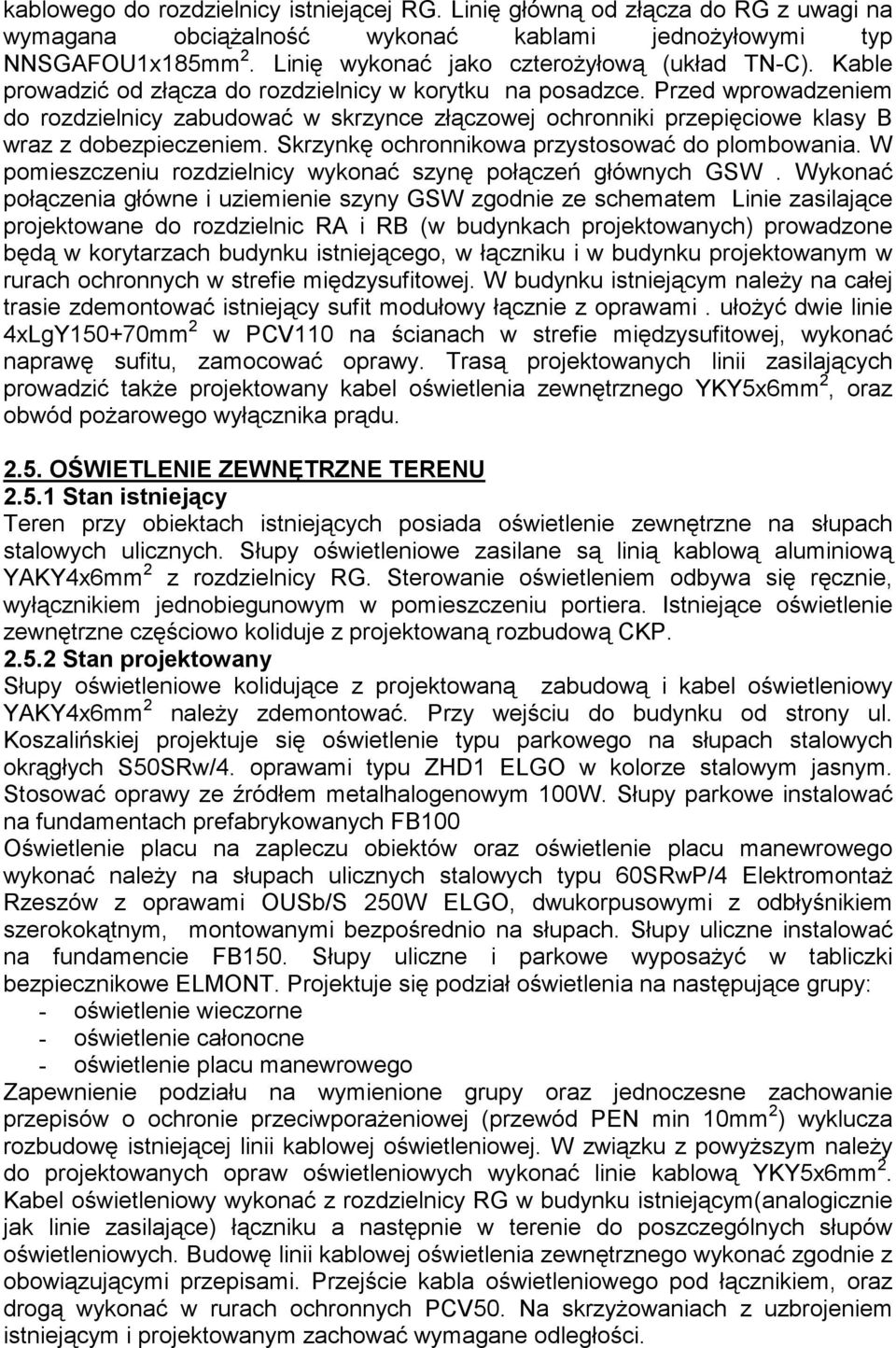 Przed wprowadzeniem do rozdzielnicy zabudować w skrzynce złączowej ochronniki przepięciowe klasy B wraz z dobezpieczeniem. Skrzynkę ochronnikowa przystosować do plombowania.