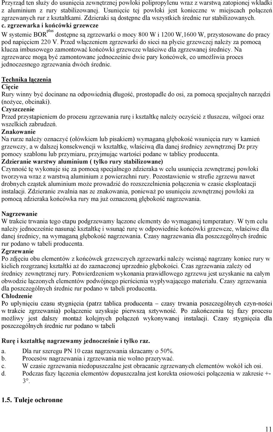 zgrzewarka i końcówki grzewcze W systemie BOR plus dostępne są zgrzewarki o mocy 800 W i 1200 W,1600 W, przystosowane do pracy pod napięciem 220 V.