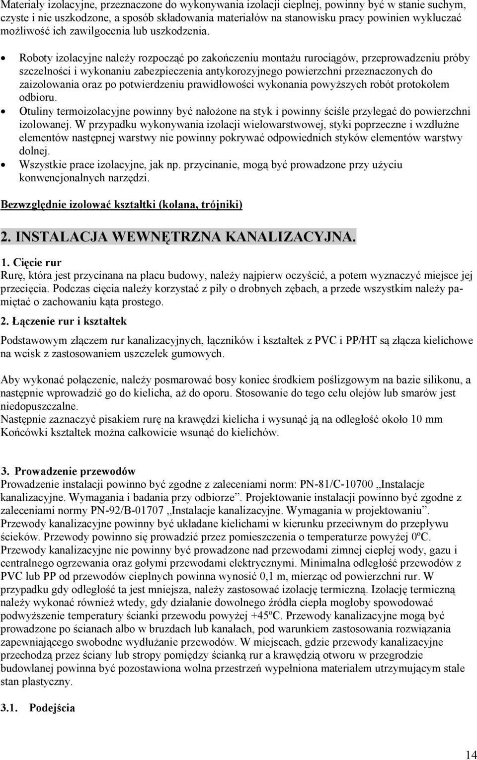 Roboty izolacyjne należy rozpocząć po zakończeniu montażu rurociągów, przeprowadzeniu próby szczelności i wykonaniu zabezpieczenia antykorozyjnego powierzchni przeznaczonych do zaizolowania oraz po