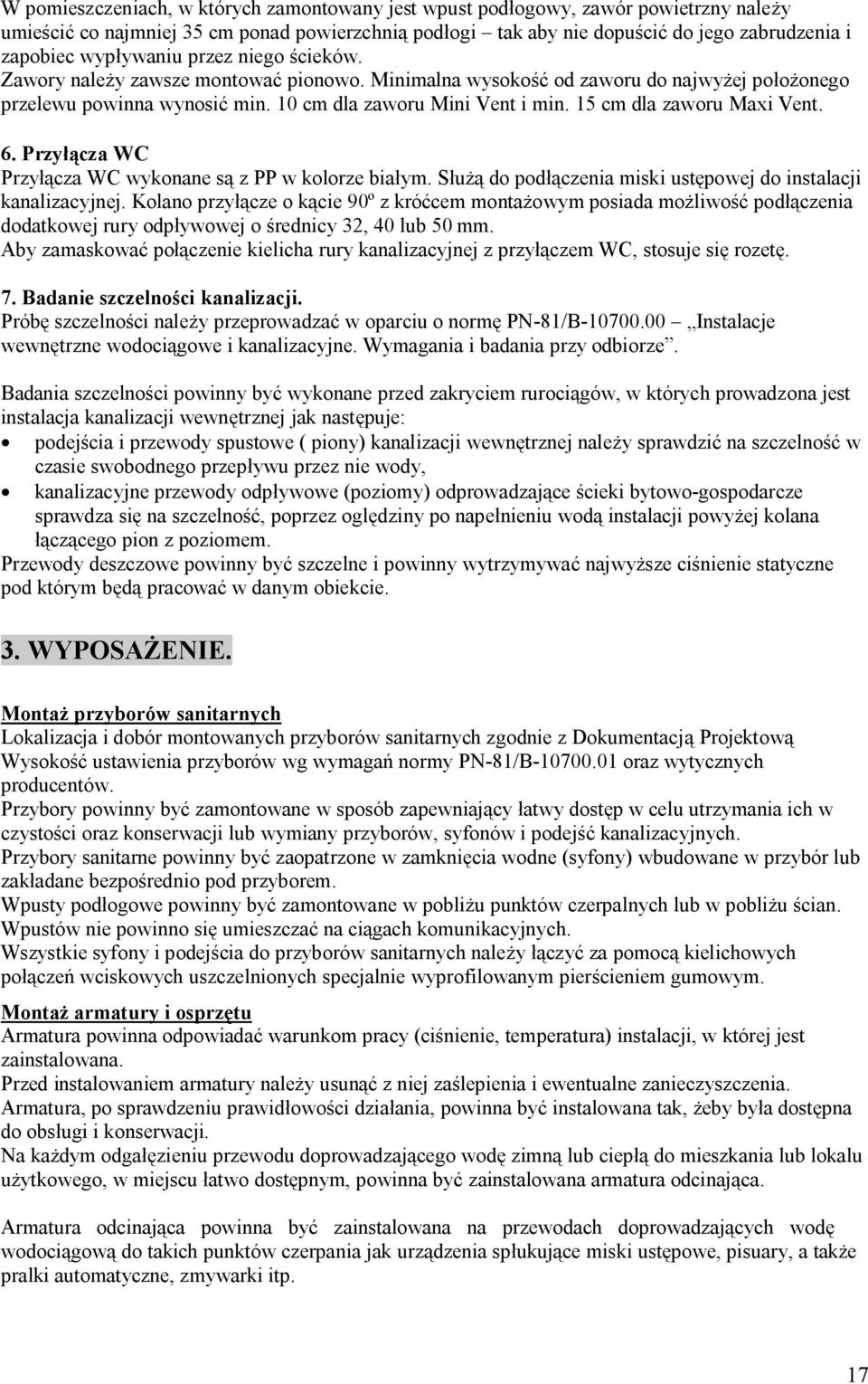 15 cm dla zaworu Maxi Vent. 6. Przyłącza WC Przyłącza WC wykonane są z PP w kolorze białym. Służą do podłączenia miski ustępowej do instalacji kanalizacyjnej.