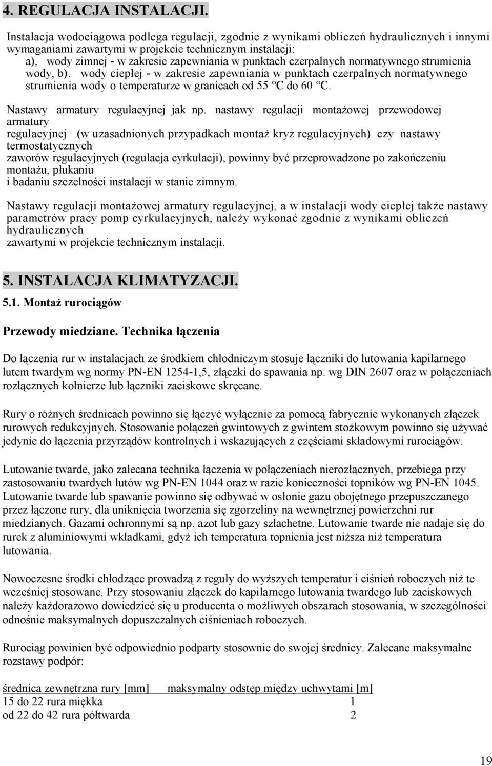 punktach czerpalnych normatywnego strumienia wody, b). wody ciepłej - w zakresie zapewniania w punktach czerpalnych normatywnego strumienia wody o temperaturze w granicach od 55 C do 60 C.