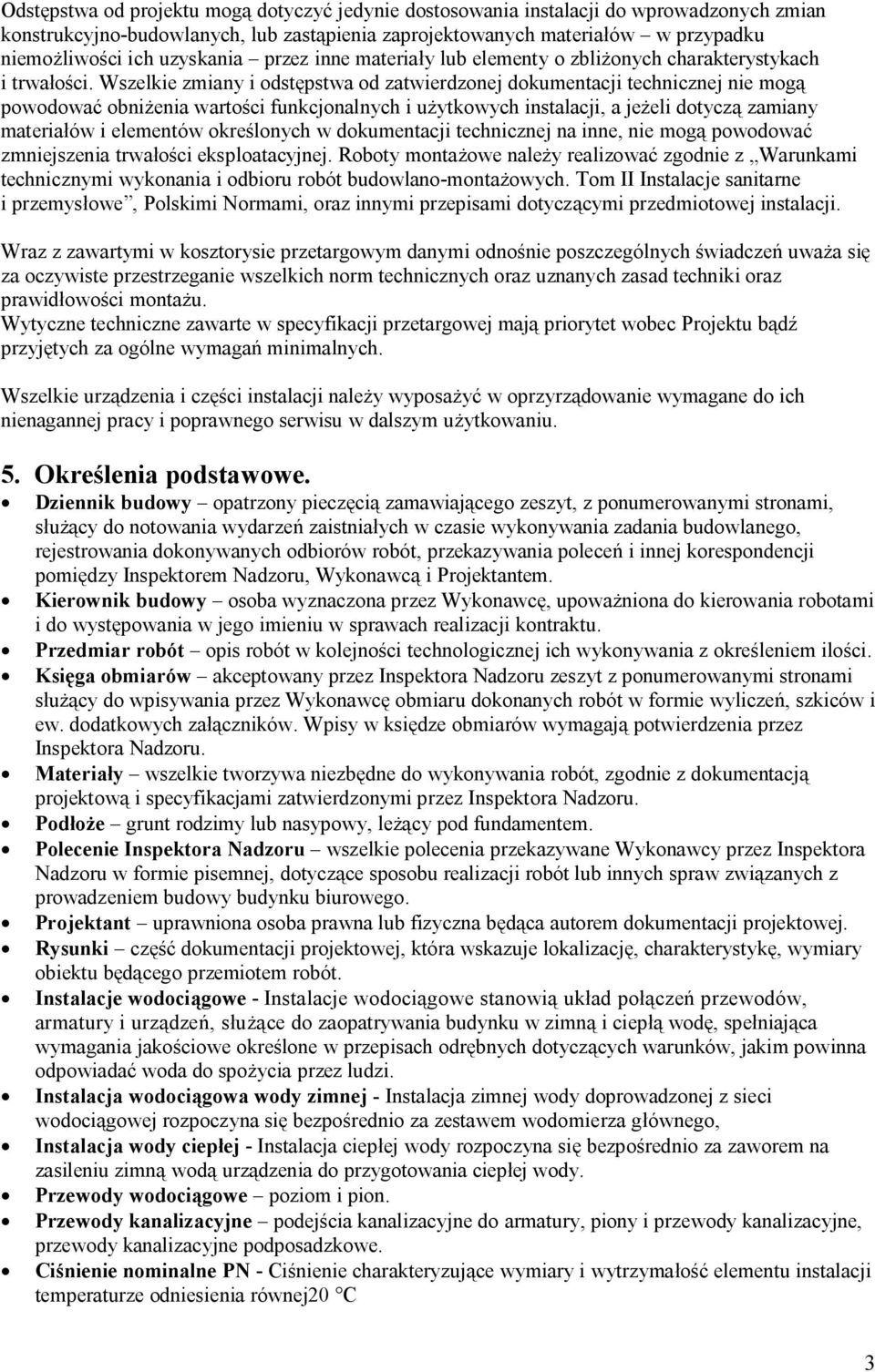 Wszelkie zmiany i odstępstwa od zatwierdzonej dokumentacji technicznej nie mogą powodować obniżenia wartości funkcjonalnych i użytkowych instalacji, a jeżeli dotyczą zamiany materiałów i elementów