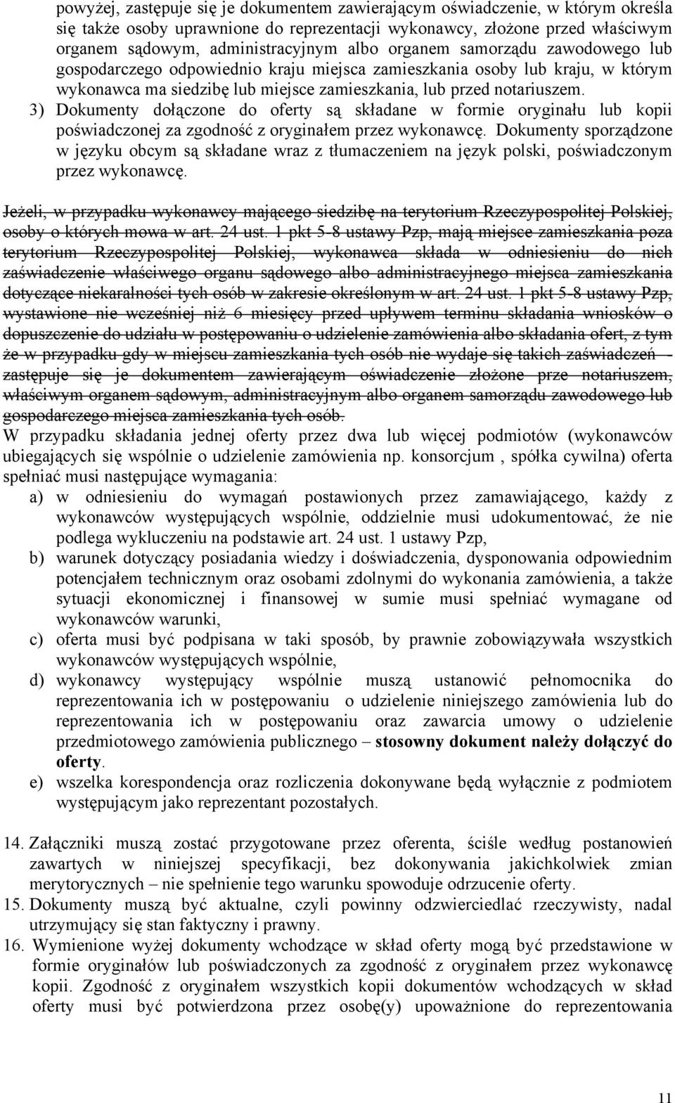 3) Dokumenty dołączone do oferty są składane w formie oryginału lub kopii poświadczonej za zgodność z oryginałem przez wykonawcę.