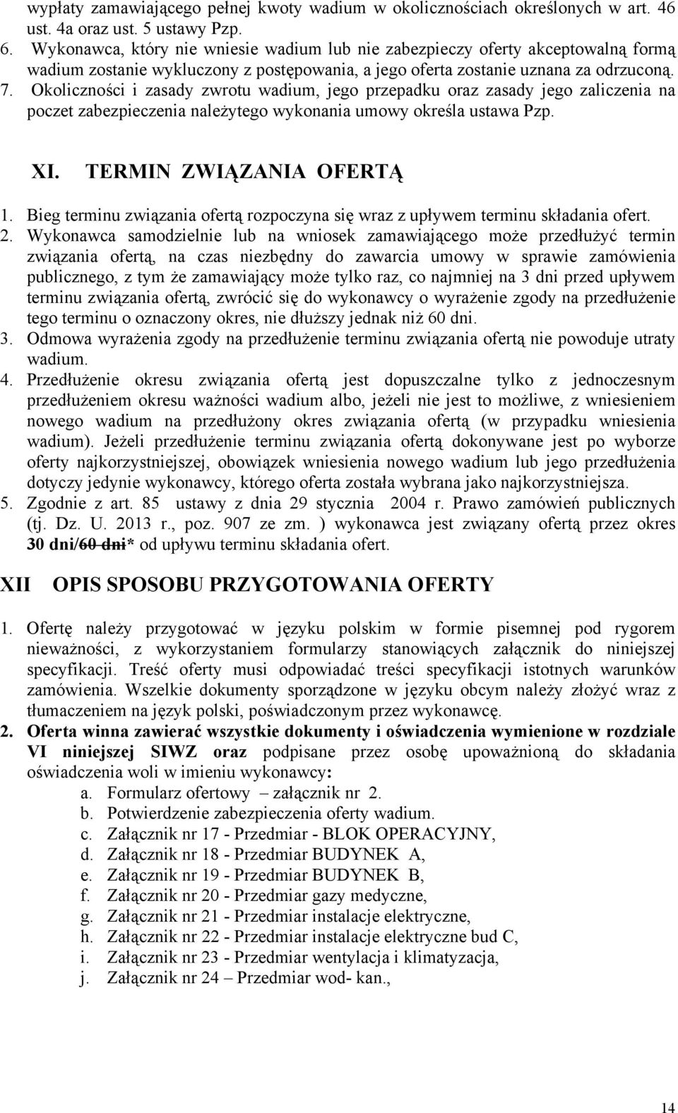 Okoliczności i zasady zwrotu wadium, jego przepadku oraz zasady jego zaliczenia na poczet zabezpieczenia należytego wykonania umowy określa ustawa Pzp. XI. TERMIN ZWIĄZANIA OFERTĄ 1.