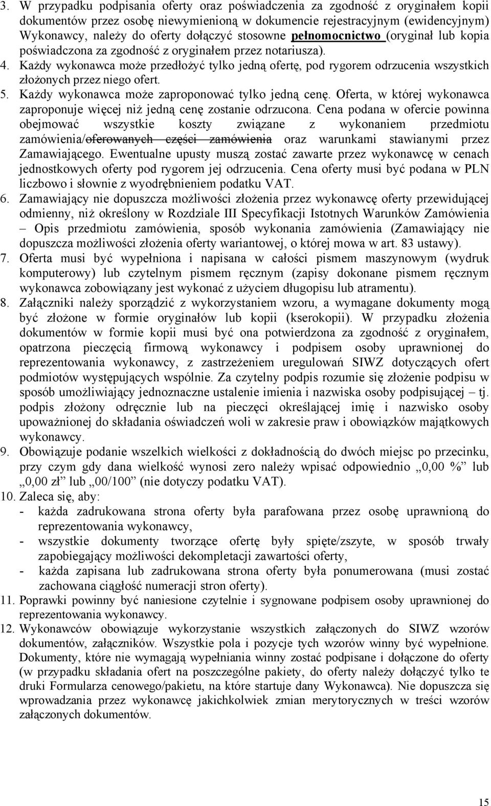 Każdy wykonawca może przedłożyć tylko jedną ofertę, pod rygorem odrzucenia wszystkich złożonych przez niego ofert. 5. Każdy wykonawca może zaproponować tylko jedną cenę.