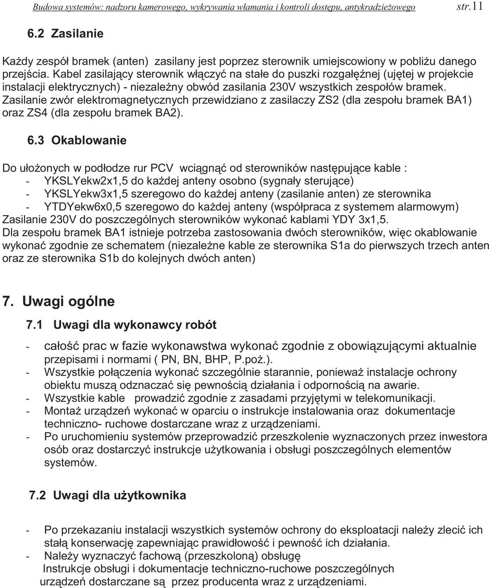 Kabel zasilajcy sterownik włczy na stałe do puszki rozgałnej (ujtej w projekcie instalacji elektrycznych) - niezaleny obwód zasilania 230V wszystkich zespołów bramek.