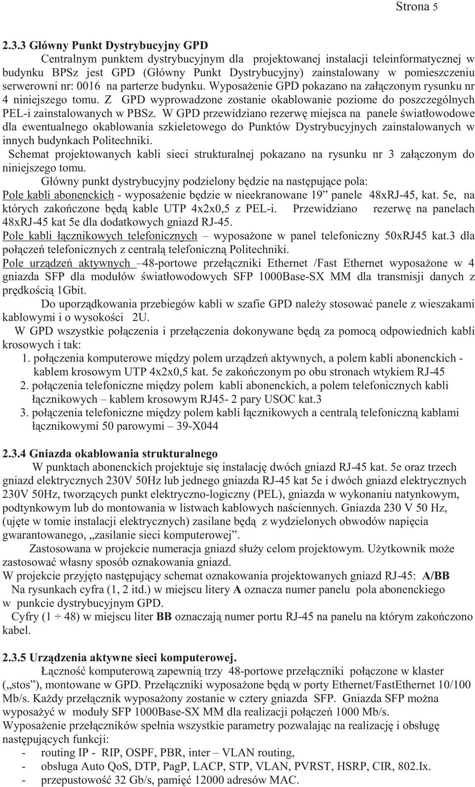 serwerowni nr: 0016 na parterze budynku. Wyposaenie GPD pokazano na załczonym rysunku nr 4 niniejszego tomu.