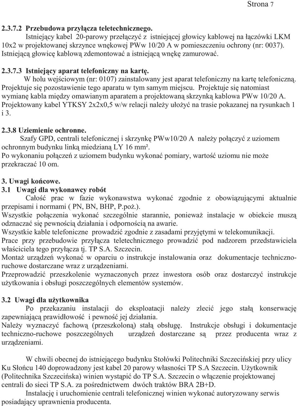 Istniejc głowic kablow zdemontowa a istniejc wnk zamurowa. 2.3.7.3 Istniejcy aparat telefoniczny na kart. W holu wejciowym (nr: 0107) zainstalowany jest aparat telefoniczny na kart telefoniczn.