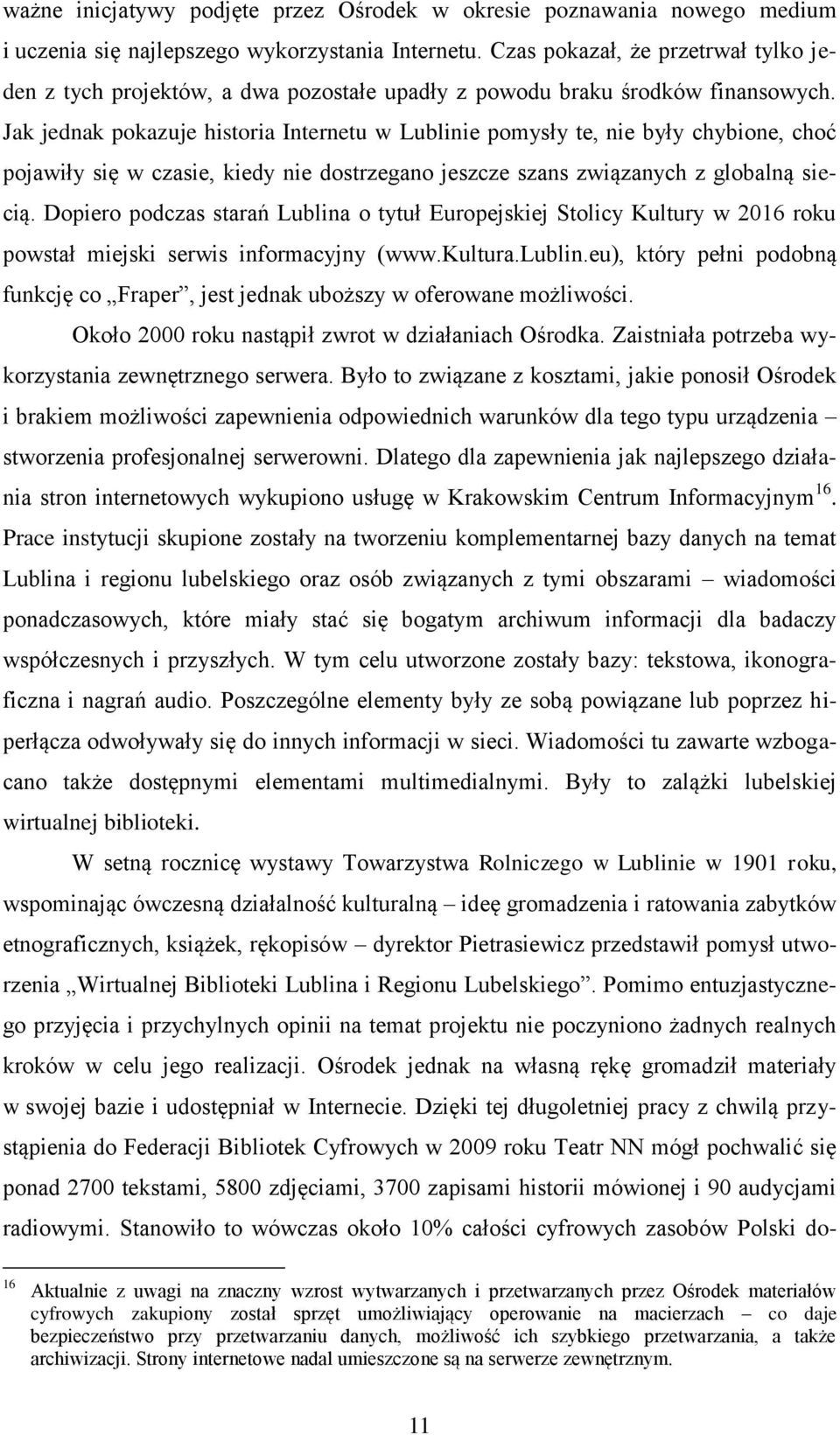 Jak jednak pokazuje historia Internetu w Lublinie pomysły te, nie były chybione, choć pojawiły się w czasie, kiedy nie dostrzegano jeszcze szans związanych z globalną siecią.