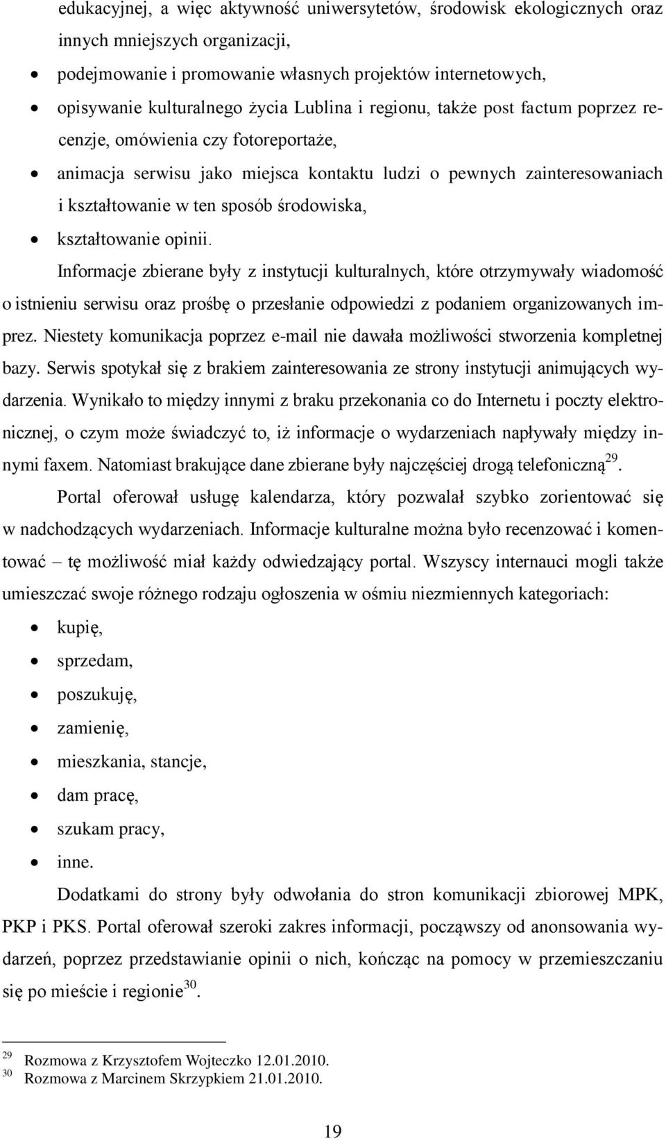 kształtowanie opinii. Informacje zbierane były z instytucji kulturalnych, które otrzymywały wiadomość o istnieniu serwisu oraz prośbę o przesłanie odpowiedzi z podaniem organizowanych imprez.