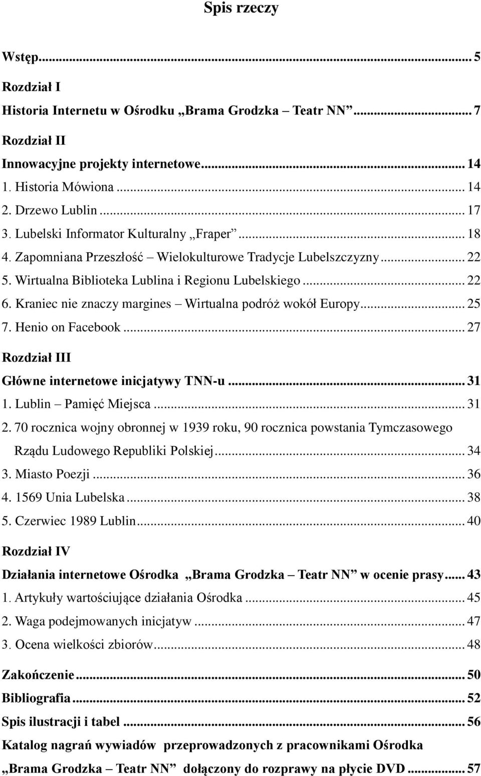 Kraniec nie znaczy margines Wirtualna podróż wokół Europy... 25 7. Henio on Facebook... 27 Rozdział III Główne internetowe inicjatywy TNN-u... 31 1. Lublin Pamięć Miejsca... 31 2.