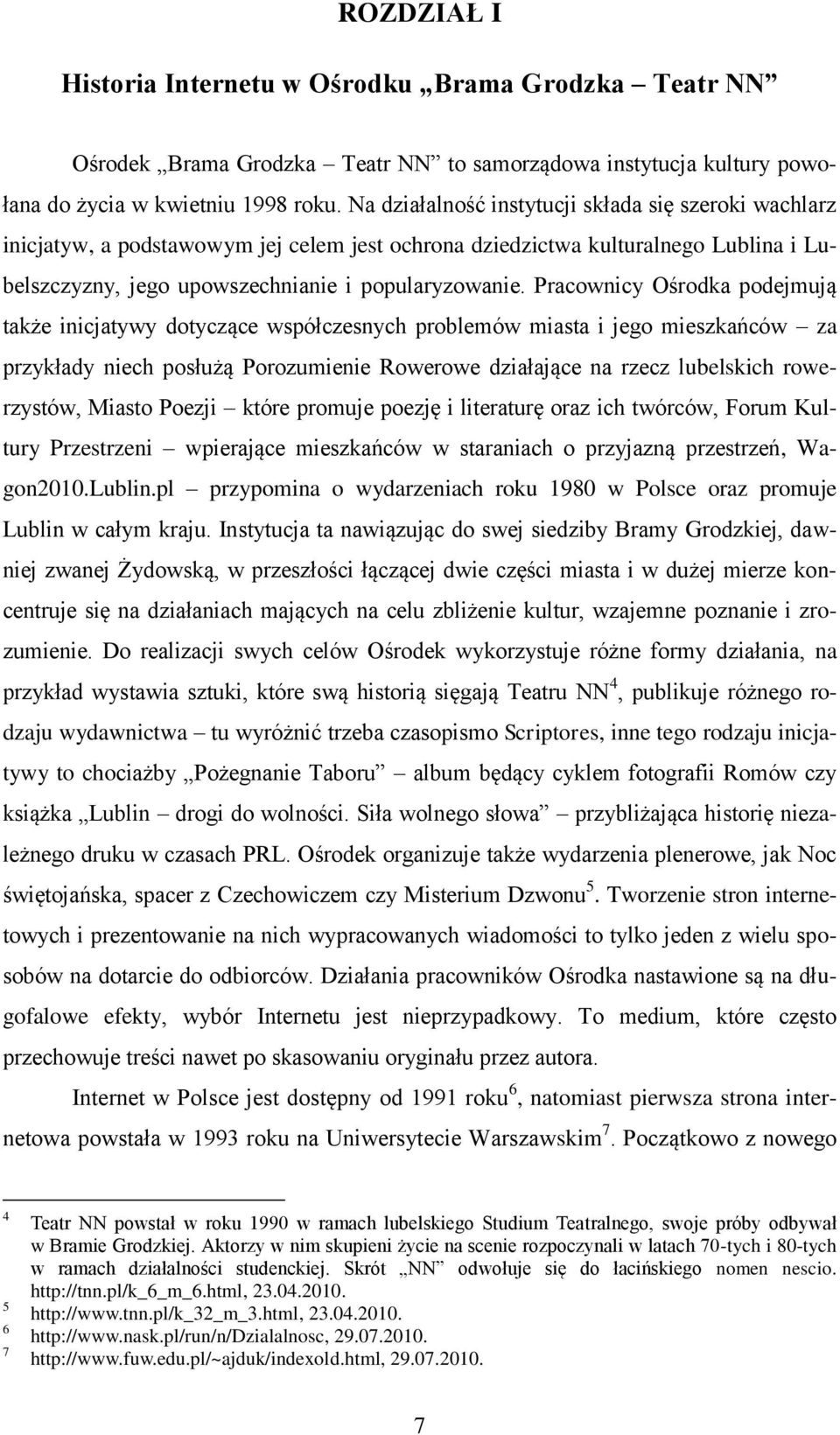 Pracownicy Ośrodka podejmują także inicjatywy dotyczące współczesnych problemów miasta i jego mieszkańców za przykłady niech posłużą Porozumienie Rowerowe działające na rzecz lubelskich rowerzystów,