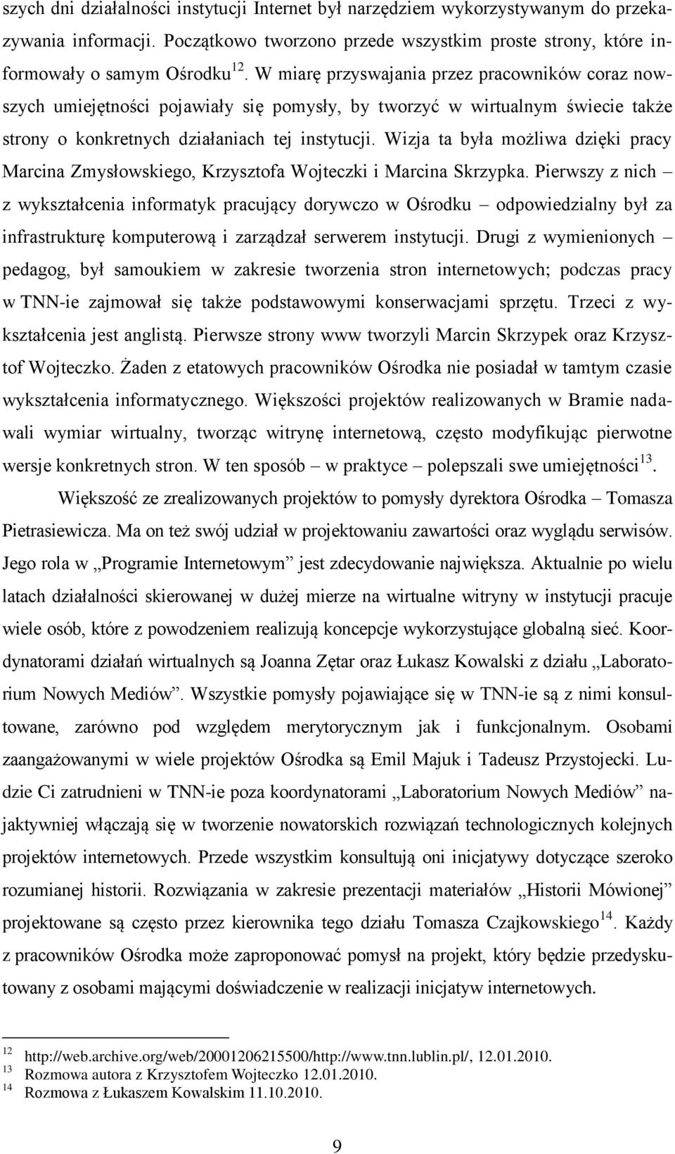 Wizja ta była możliwa dzięki pracy Marcina Zmysłowskiego, Krzysztofa Wojteczki i Marcina Skrzypka.