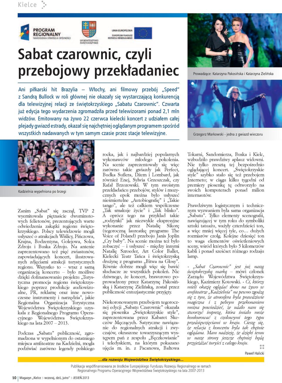 Emitowany na żywo 22 czerwca kielecki koncert z udziałem całej plejady gwiazd estrady, okazał się najchętniej oglądanym programem spośród wszystkich nadawanych w tym samym czasie przez stacje