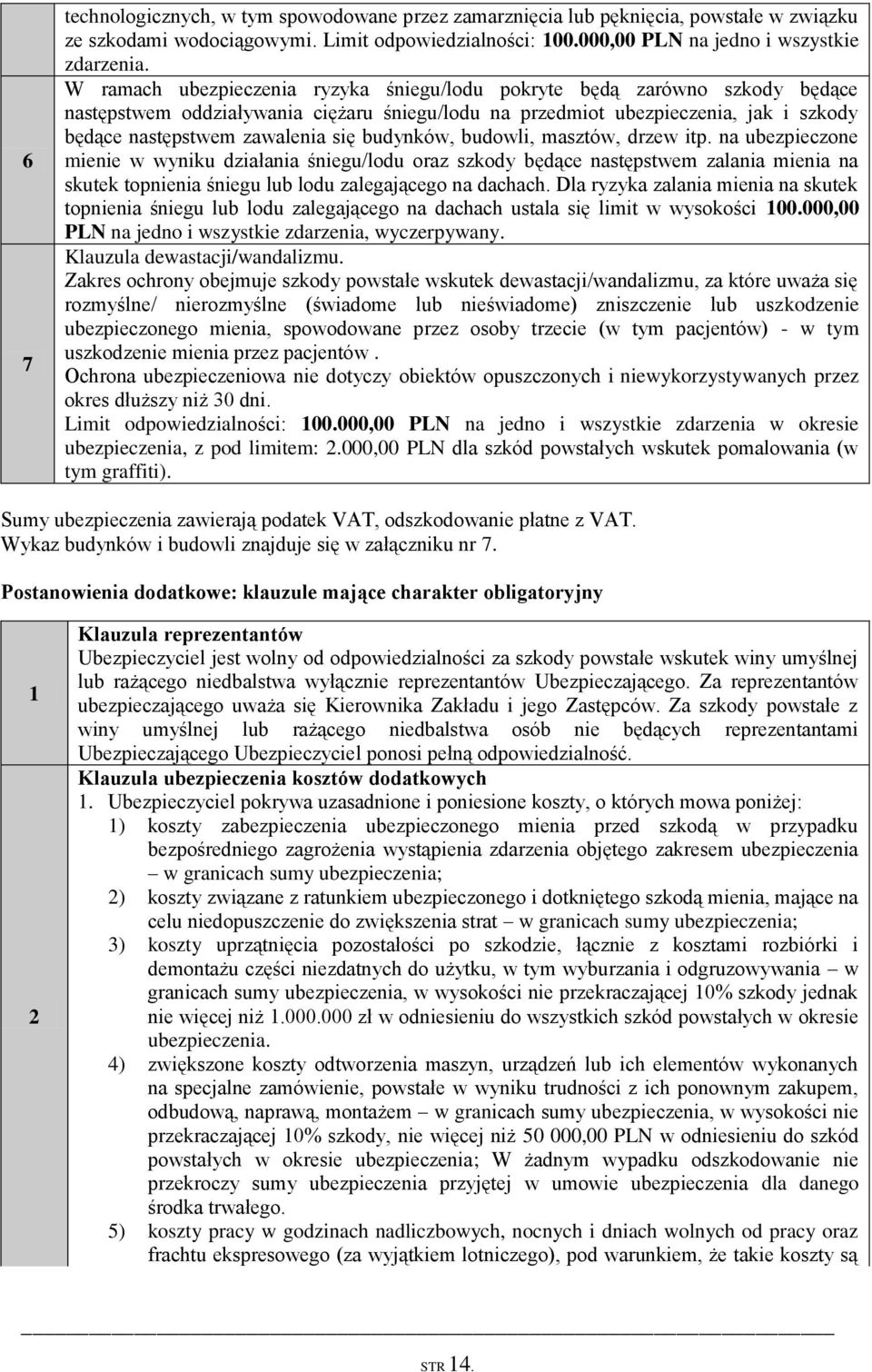 budynków, budowli, masztów, drzew itp. na ubezpieczone mienie w wyniku działania śniegu/lodu oraz szkody będące następstwem zalania mienia na skutek topnienia śniegu lub lodu zalegającego na dachach.