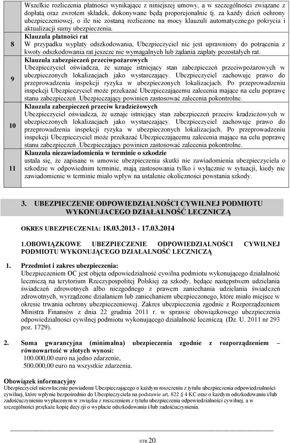 Klauzula płatności rat W przypadku wypłaty odszkodowania, Ubezpieczyciel nie jest uprawniony do potrącenia z kwoty odszkodowania rat jeszcze nie wymagalnych lub żądania zapłaty pozostałych rat.