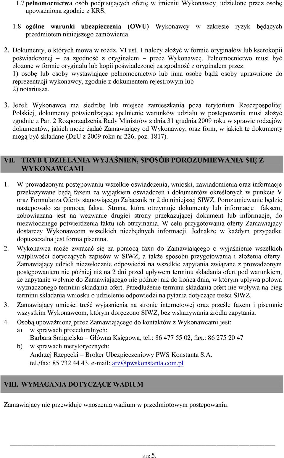 1 należy złożyć w formie oryginałów lub kserokopii poświadczonej za zgodność z oryginałem przez Wykonawcę.