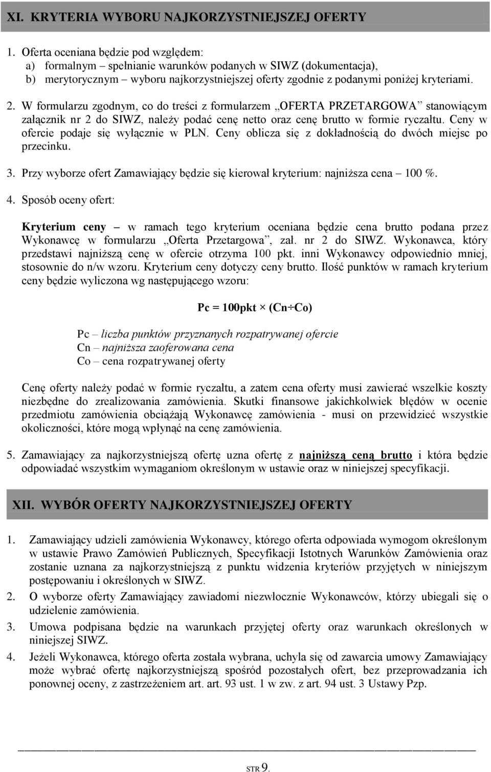 W formularzu zgodnym, co do treści z formularzem OFERTA PRZETARGOWA stanowiącym załącznik nr 2 do SIWZ, należy podać cenę netto oraz cenę brutto w formie ryczałtu.