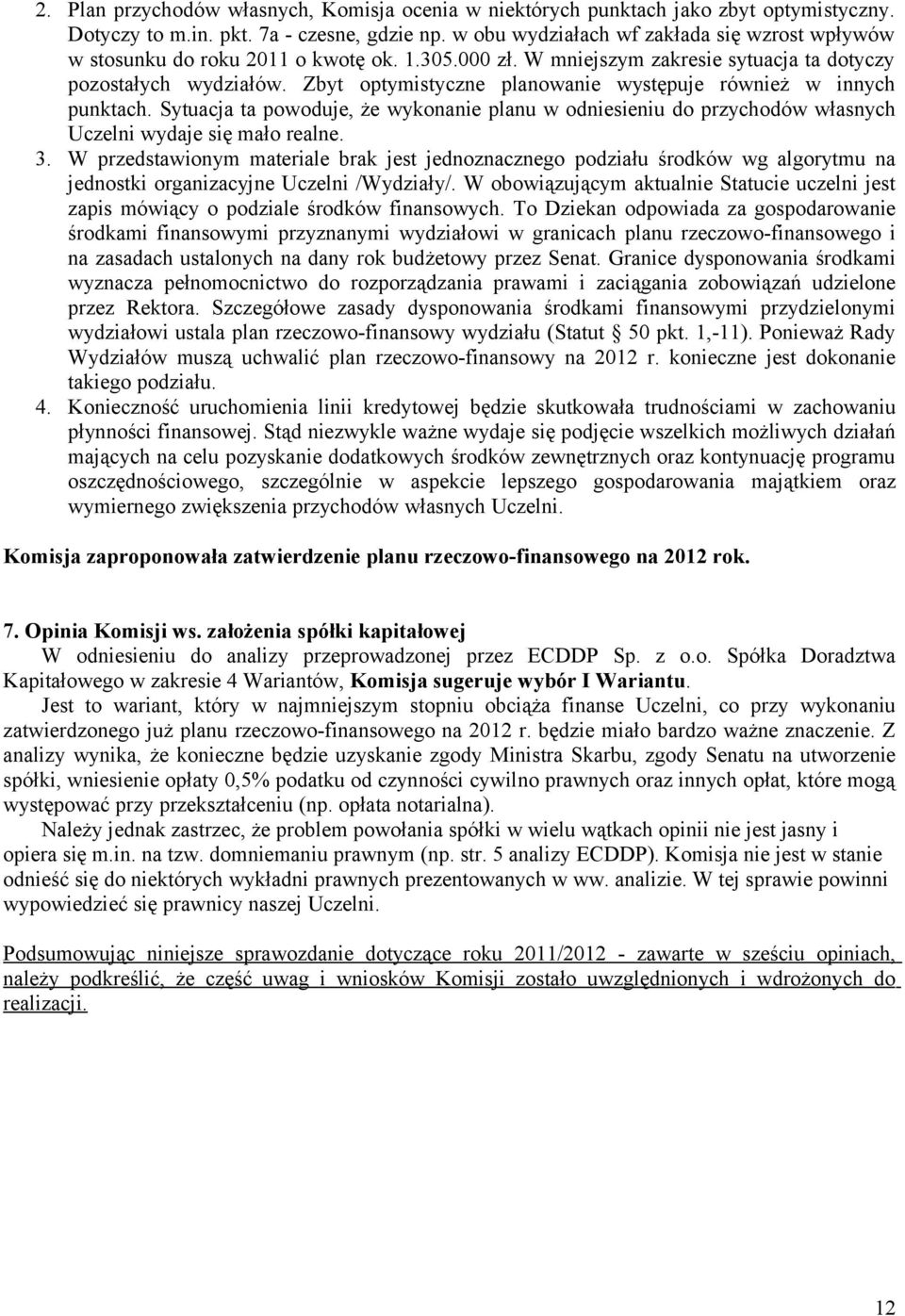 Zbyt optymistyczne planowanie występuje również w innych punktach. Sytuacja ta powoduje, że wykonanie planu w odniesieniu do przychodów własnych Uczelni wydaje się mało realne. 3.