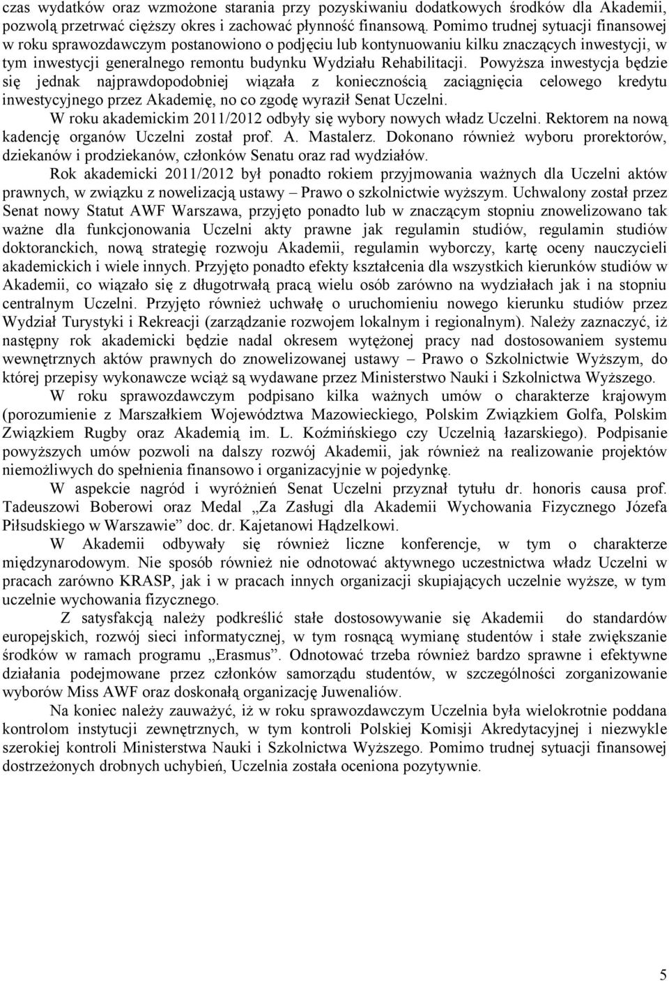 Powyższa inwestycja będzie się jednak najprawdopodobniej wiązała z koniecznością zaciągnięcia celowego kredytu inwestycyjnego przez Akademię, no co zgodę wyraził Senat Uczelni.