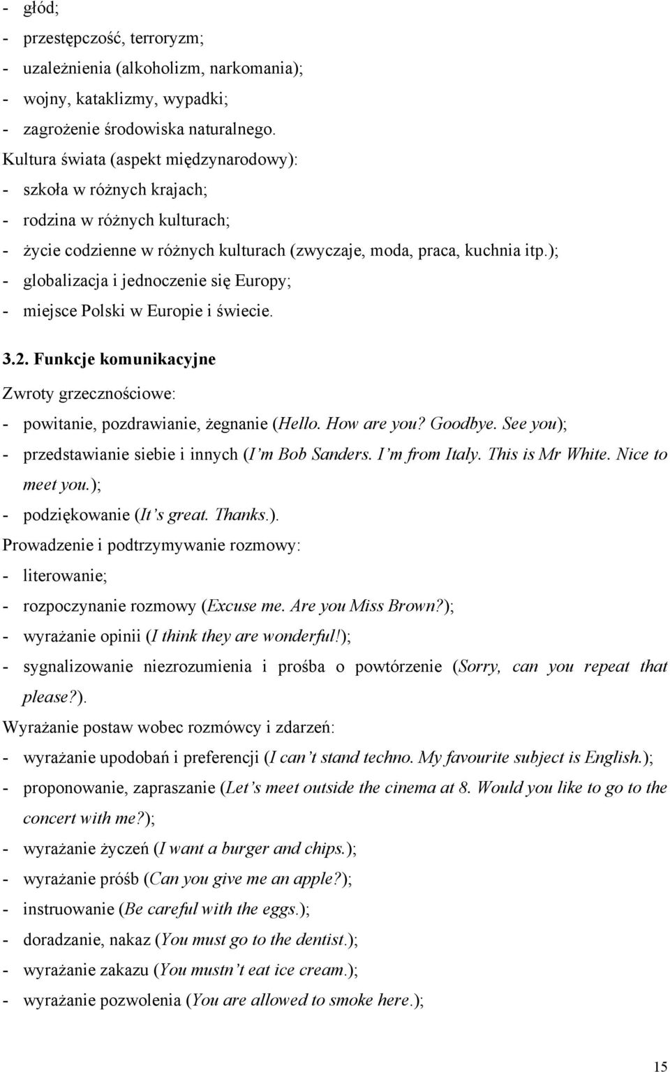 ); - globalizacja i jednoczenie się Europy; - miejsce Polski w Europie i świecie. 3.2. Funkcje komunikacyjne Zwroty grzecznościowe: - powitanie, pozdrawianie, żegnanie (Hello. How are you? Goodbye.