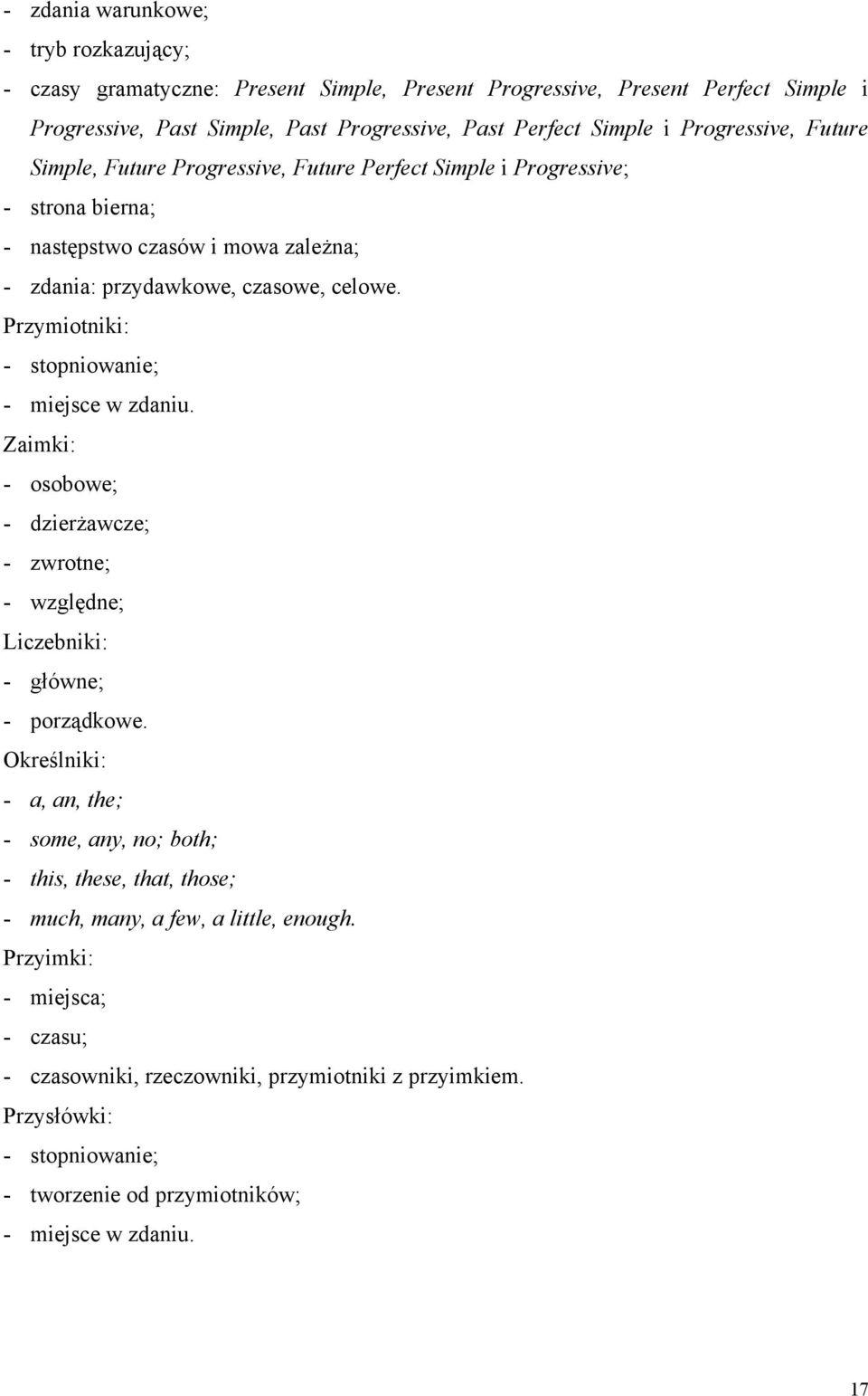 Przymiotniki: - stopniowanie; - miejsce w zdaniu. Zaimki: - osobowe; - dzierżawcze; - zwrotne; - względne; Liczebniki: - główne; - porządkowe.