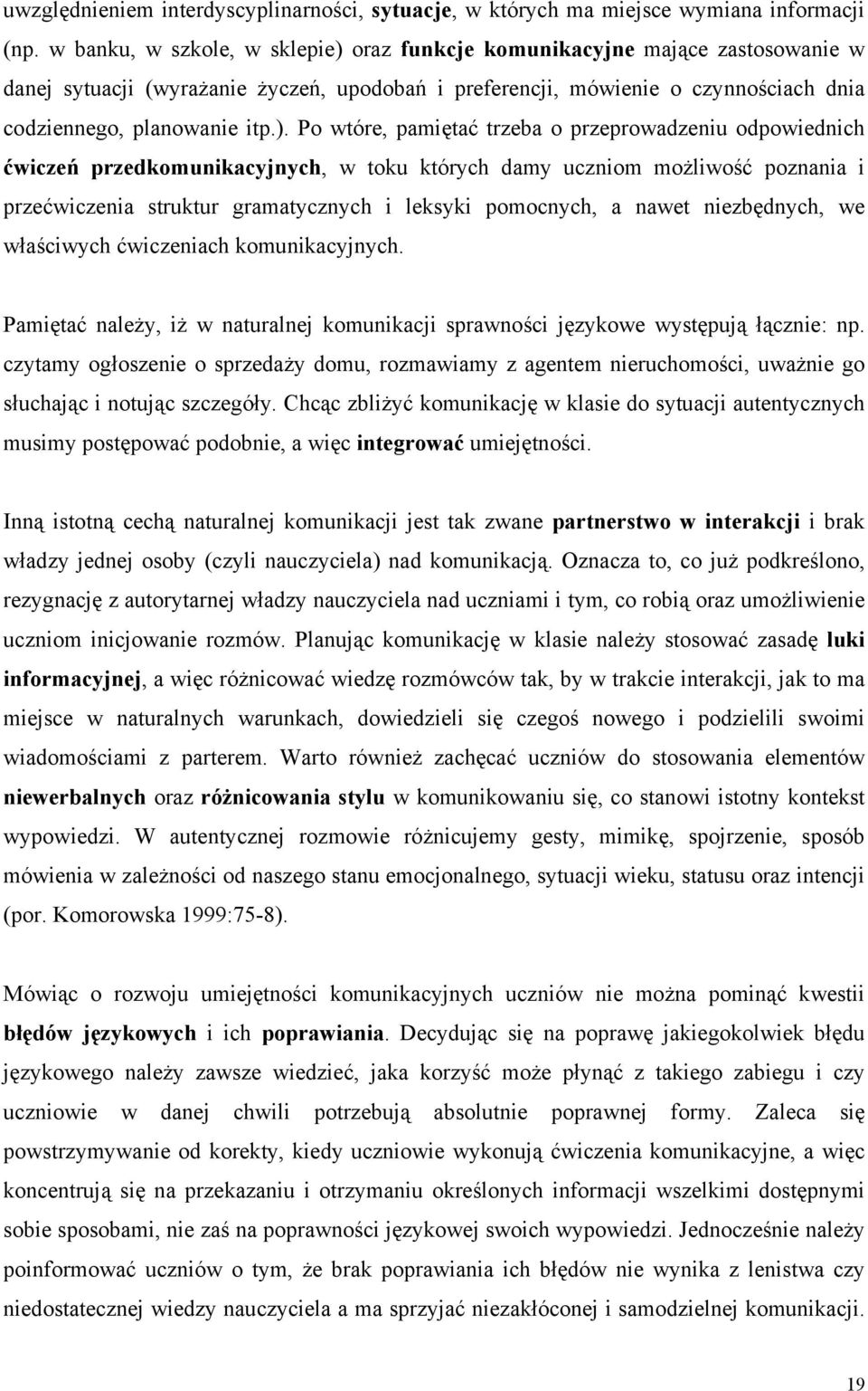 oraz funkcje komunikacyjne mające zastosowanie w danej sytuacji (wyrażanie życzeń, upodobań i preferencji, mówienie o czynnościach dnia codziennego, planowanie itp.).