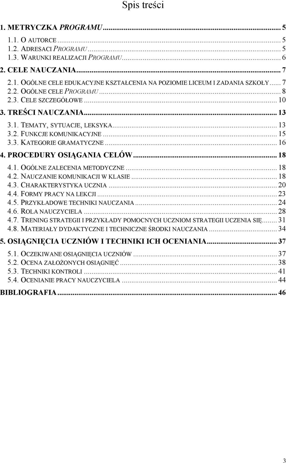 PROCEDURY OSIĄGANIA CELÓW... 18 4.1. OGÓLNE ZALECENIA METODYCZNE... 18 4.2. NAUCZANIE KOMUNIKACJI W KLASIE... 18 4.3. CHARAKTERYSTYKA UCZNIA... 20 4.4. FORMY PRACY NA LEKCJI... 23 4.5.